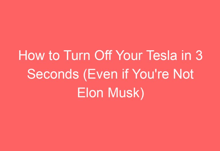 How to Turn Off Your Tesla in 3 Seconds (Even if You’re Not Elon Musk)