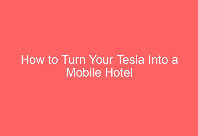 How to Turn Your Tesla Into a Mobile Hotel