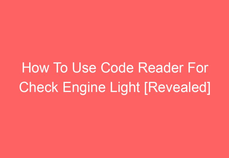 How To Use Code Reader For Check Engine Light [Revealed]