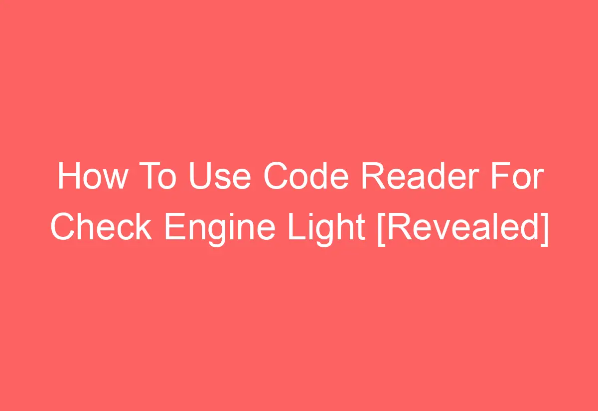 How To Use Code Reader For Check Engine Light [Revealed] - AutomotiveGlory