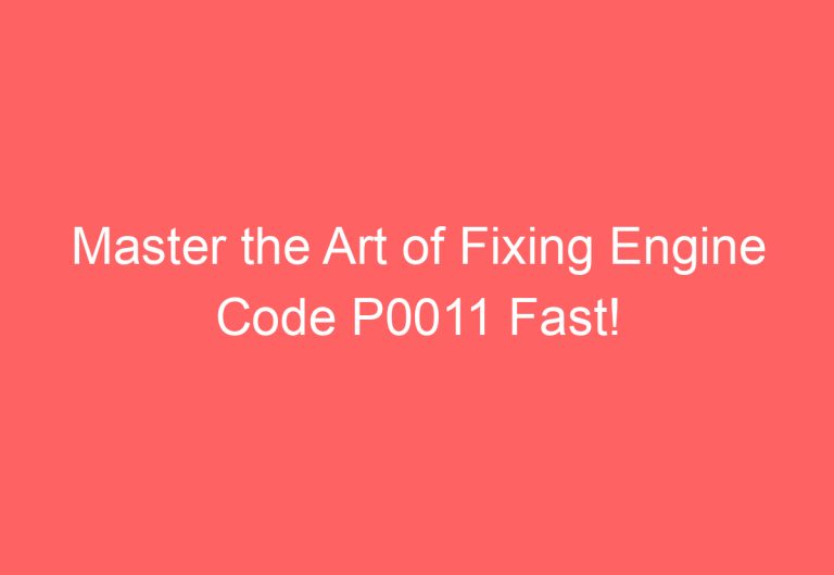 Master the Art of Fixing Engine Code P0011 Fast!