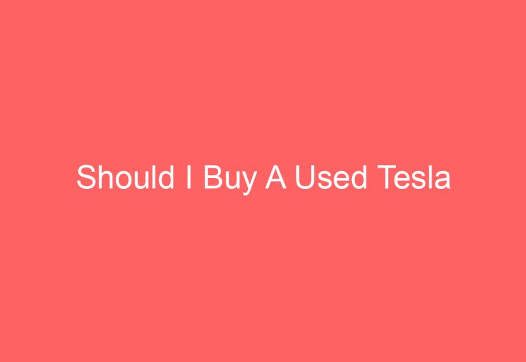 Should I Buy A Used Tesla