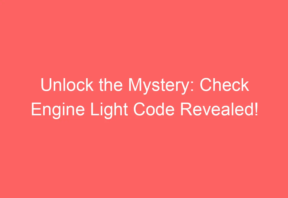 Unlock the Mystery Check Engine Light Code Revealed! AutomotiveGlory