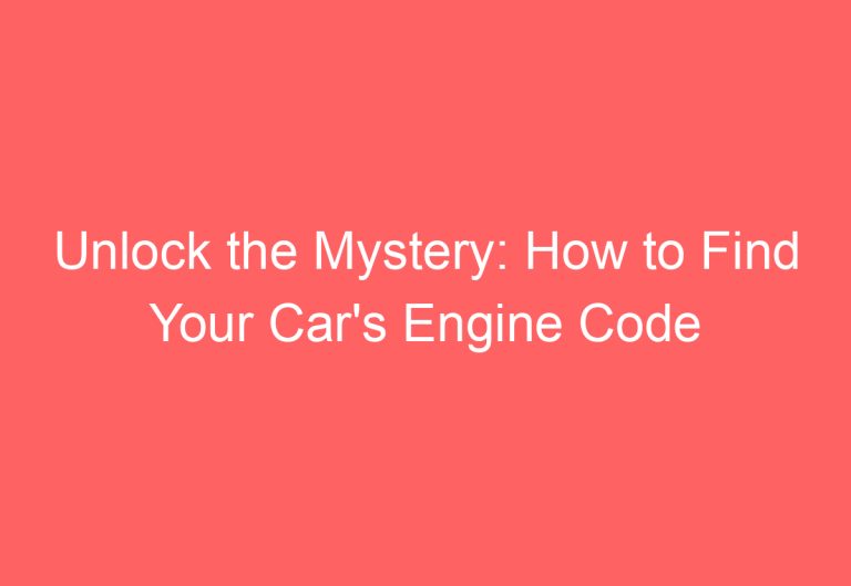 Unlock the Mystery: How to Find Your Car’s Engine Code
