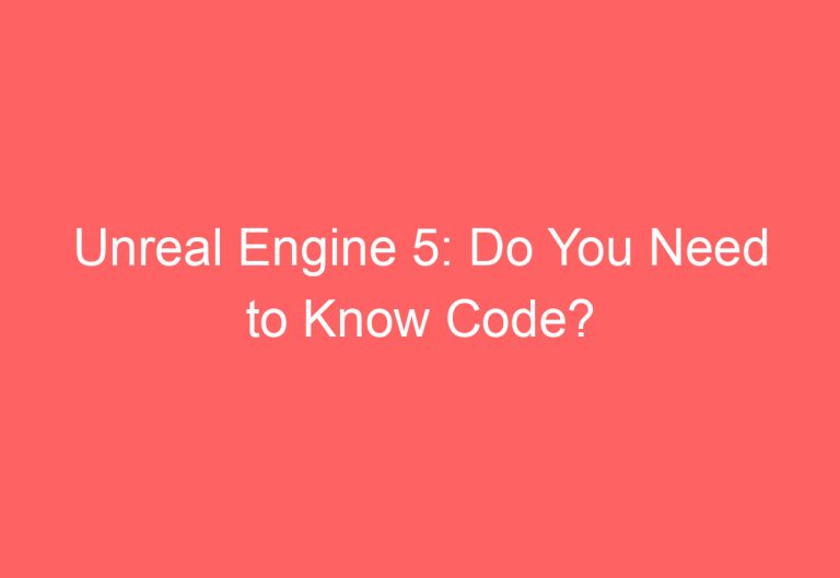 Unreal Engine 5: Do You Need to Know Code?