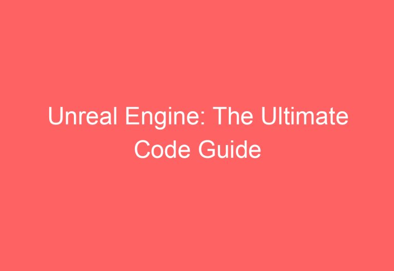 Unreal Engine: The Ultimate Code Guide