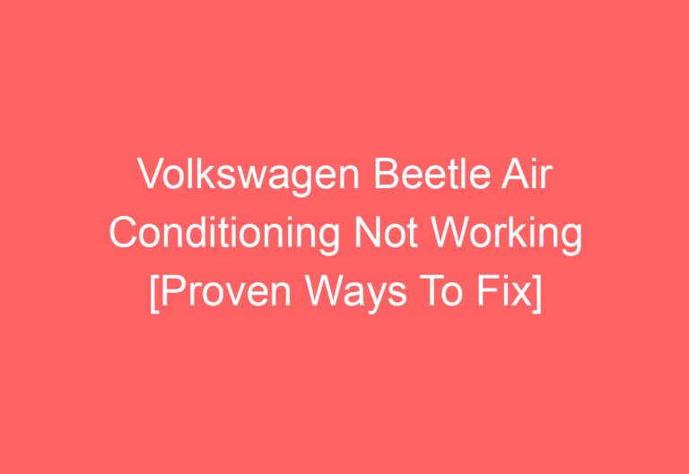 Volkswagen Beetle Air Conditioning Not Working [Proven Ways To Fix]