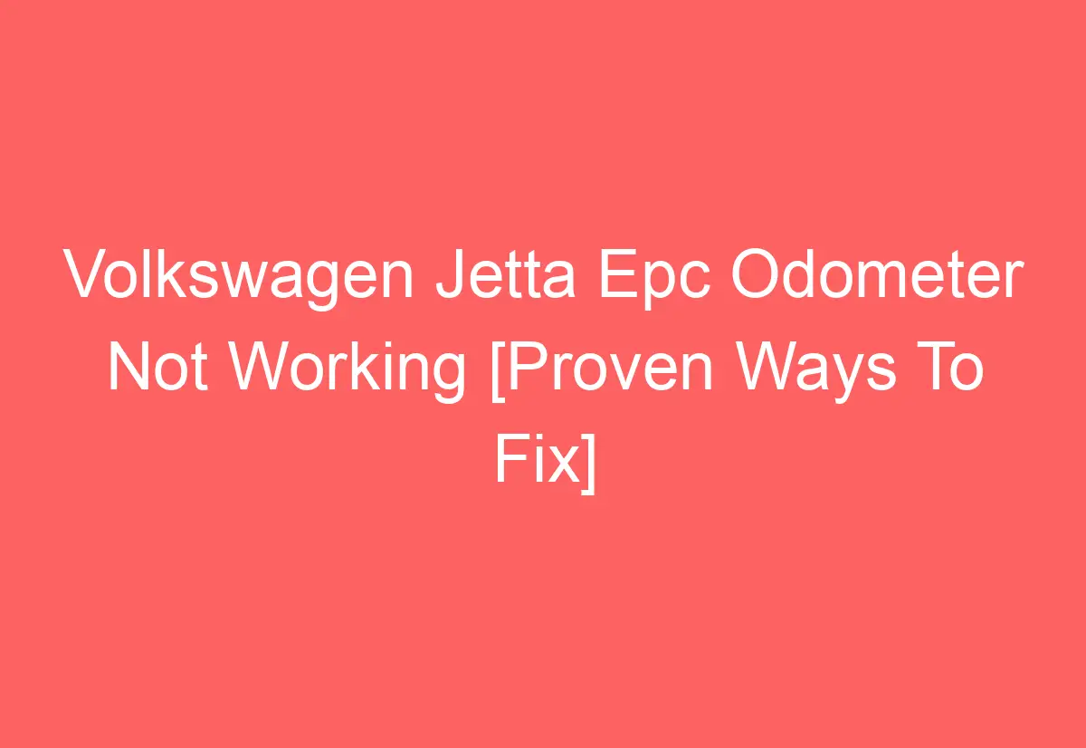 Volkswagen Jetta Epc Odometer Not Working [Proven Ways To Fix ...