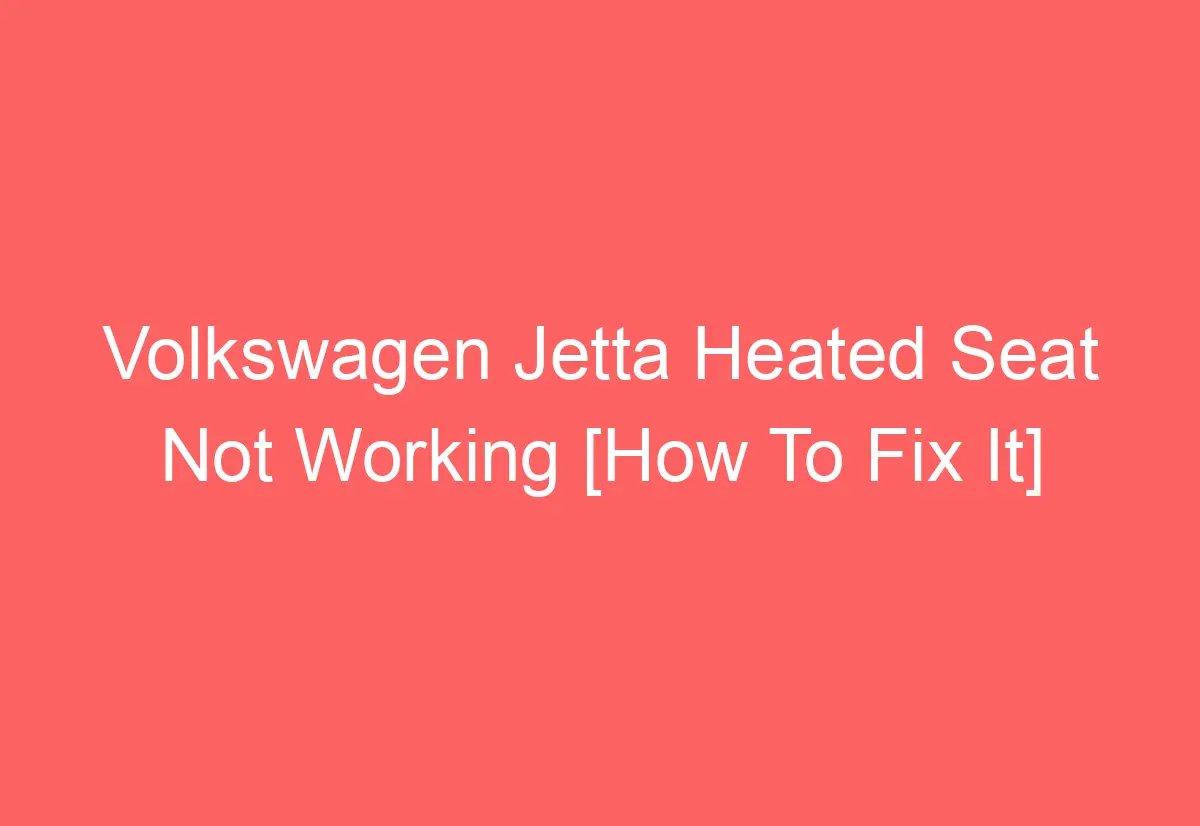 Volkswagen Jetta Heated Seat Not Working [How To Fix It] AutomotiveGlory