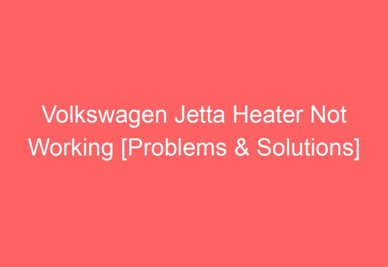 Volkswagen Jetta Heater Not Working [Problems & Solutions]