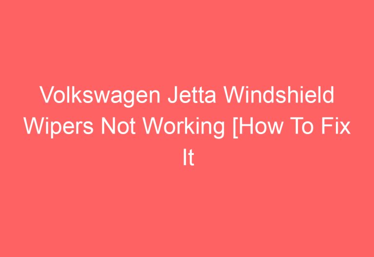 Volkswagen Jetta Windshield Wipers Not Working [How To Fix It Instantly]
