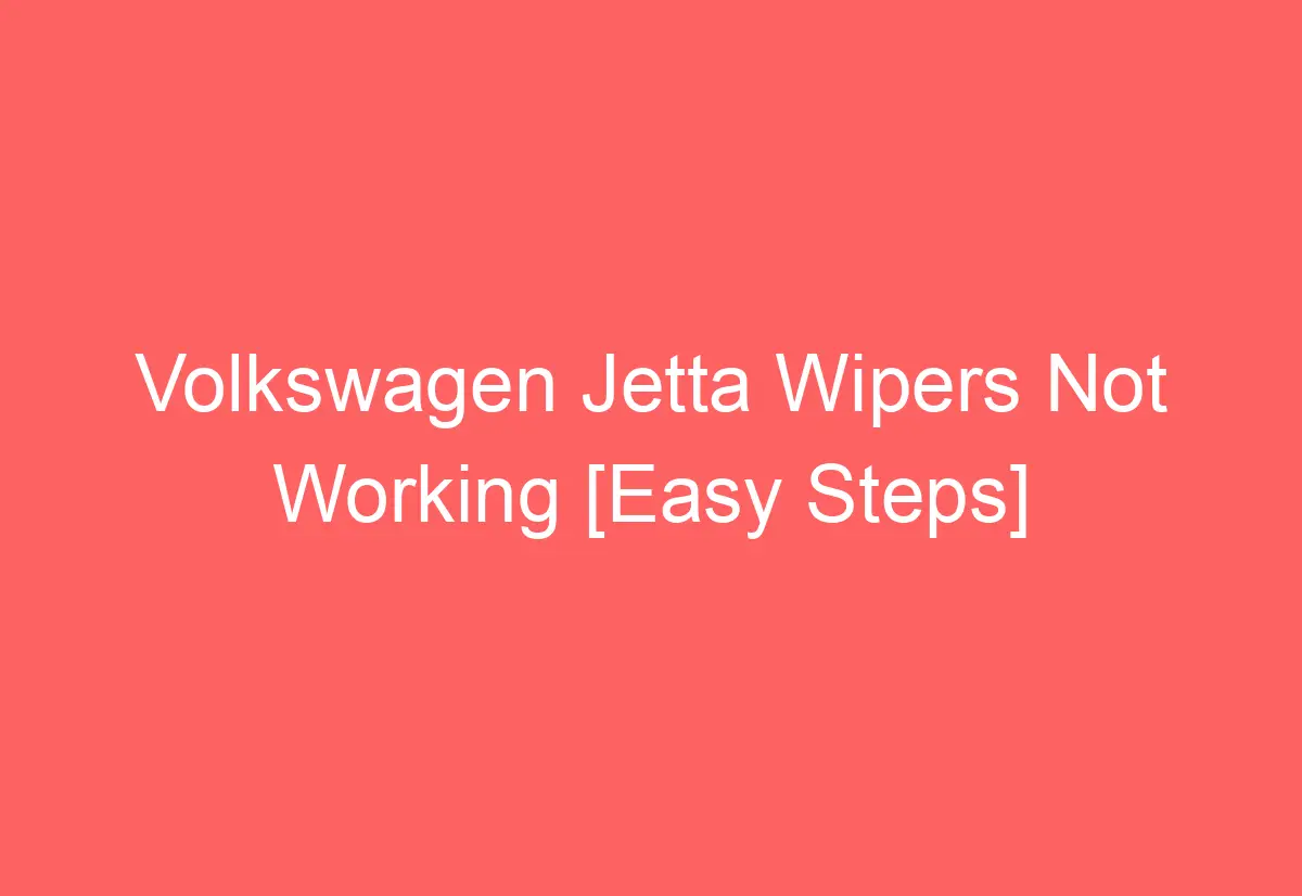 Volkswagen Jetta Wipers Not Working [Easy Steps] AutomotiveGlory