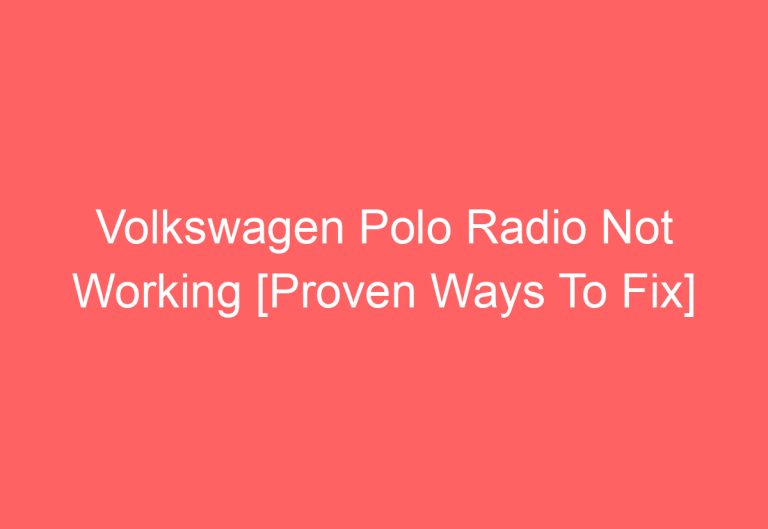 Volkswagen Polo Radio Not Working [Proven Ways To Fix]