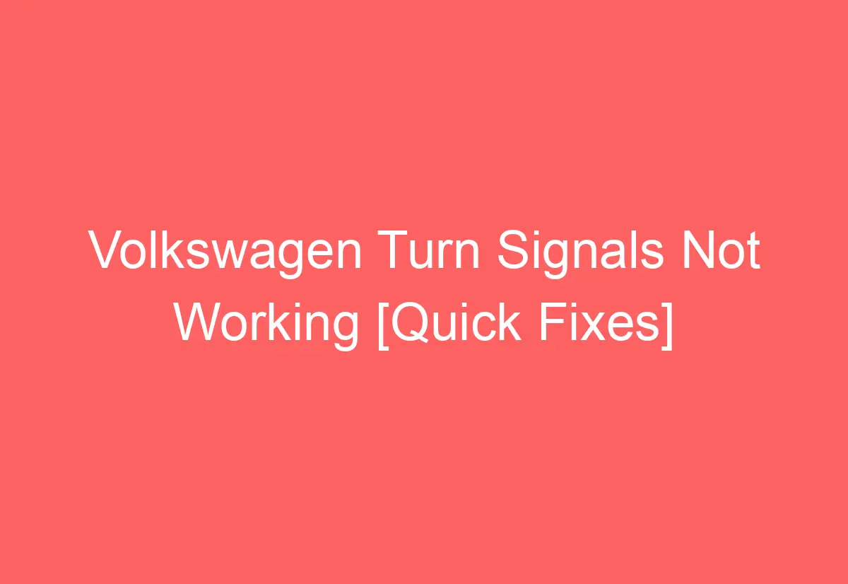 Volkswagen Turn Signals Not Working [Quick Fixes] - AutomotiveGlory