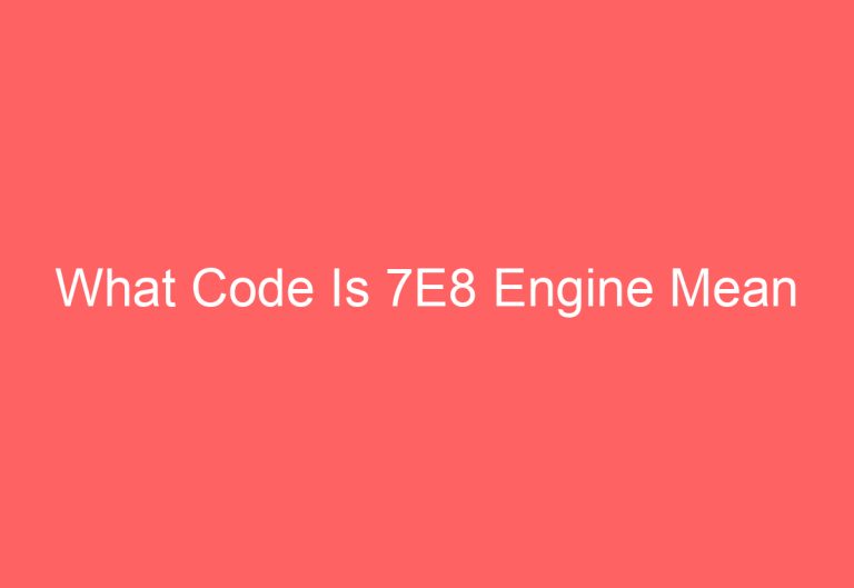 What Code Is 7E8 Engine Mean