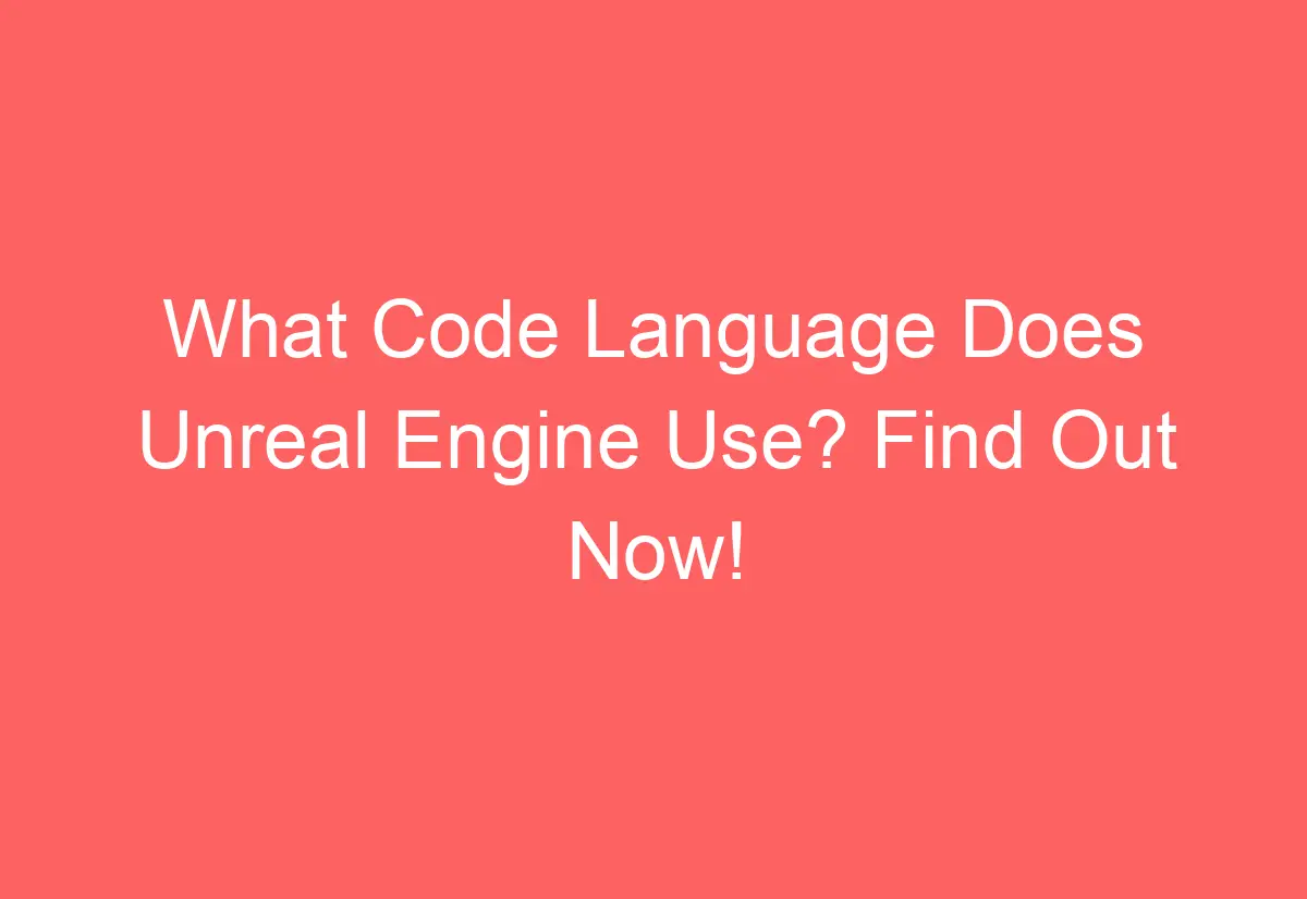 What Code Language Does Unreal Engine Use? Find Out Now! - AutomotiveGlory