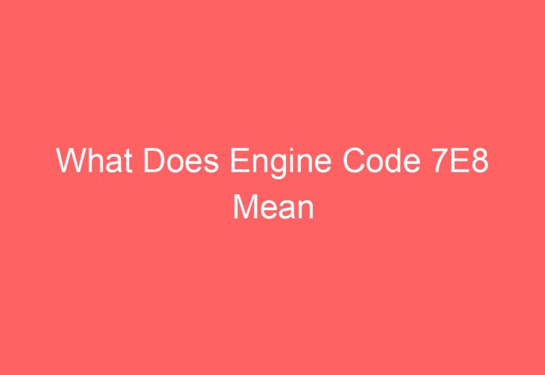 What Does Engine Code 7E8 Mean