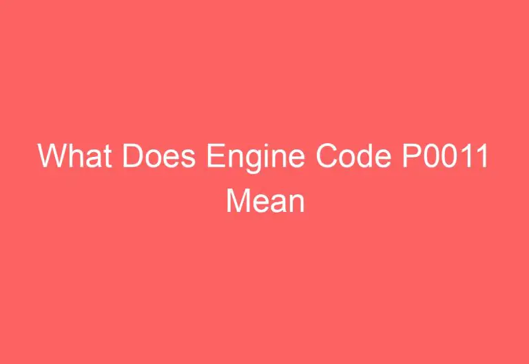 What Does Engine Code P0011 Mean