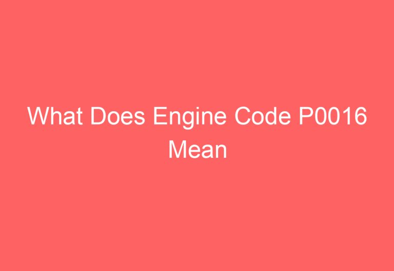 What Does Engine Code P0016 Mean