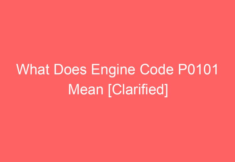 What Does Engine Code P0101 Mean [Clarified]