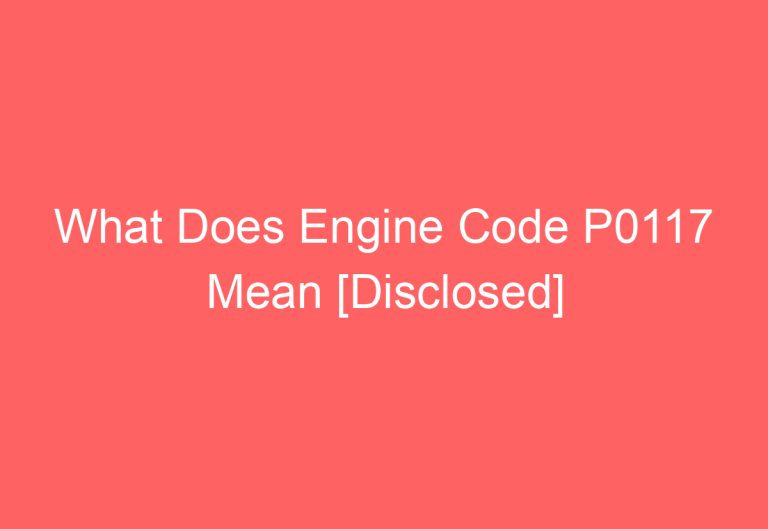 What Does Engine Code P0117 Mean [Disclosed]