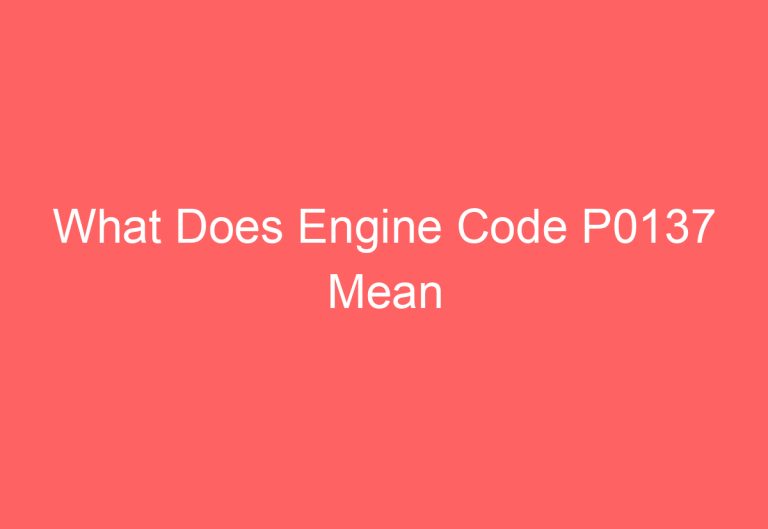 What Does Engine Code P0137 Mean