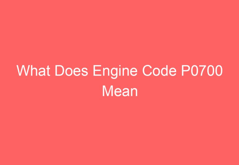 What Does Engine Code P0700 Mean