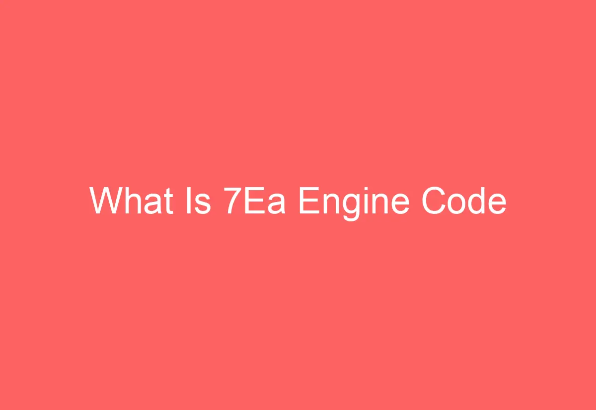 What Is 7Ea Engine Code - AutomotiveGlory