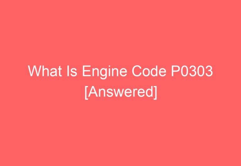 What Is Engine Code P0303 [Answered]