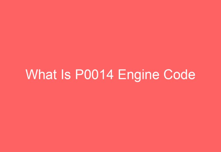 What Is P0014 Engine Code