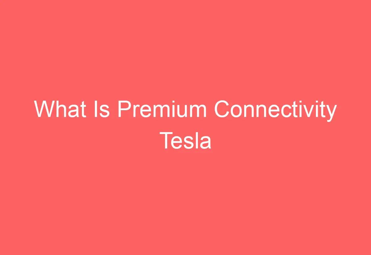 What Is Premium Connectivity Tesla AutomotiveGlory