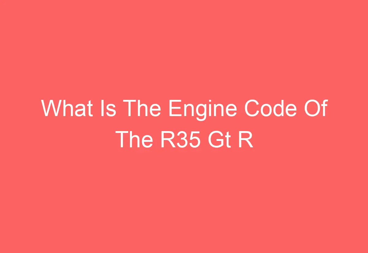 What Is The Engine Code Of The R35 Gt R - AutomotiveGlory