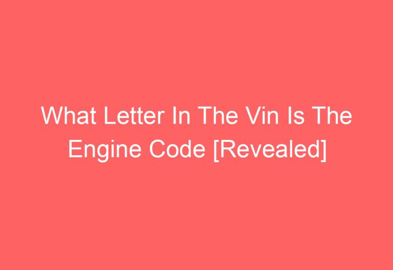 What Letter In The Vin Is The Engine Code [Revealed]