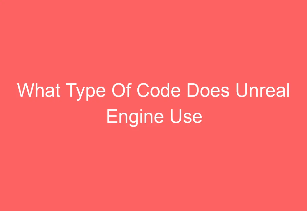 What Type Of Code Does Unreal Engine Use - AutomotiveGlory