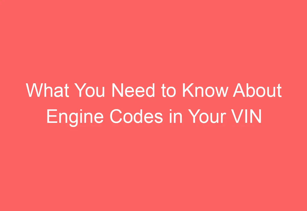 What You Need to Know About Engine Codes in Your VIN AutomotiveGlory