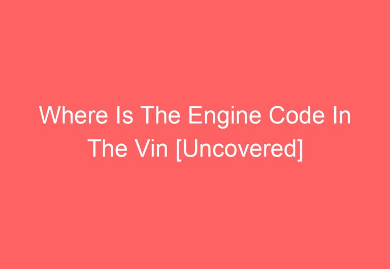 Where Is The Engine Code In The Vin [Uncovered]