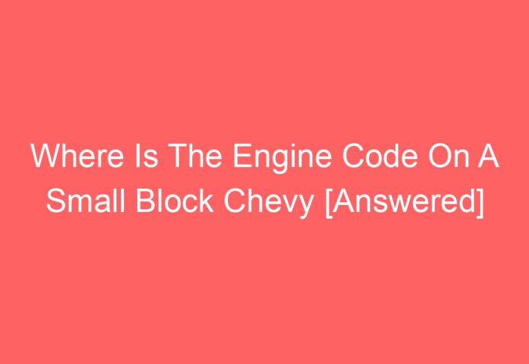 Where Is The Engine Code On A Small Block Chevy [Answered]