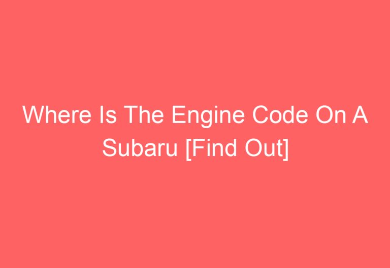 Where Is The Engine Code On A Subaru [Find Out]