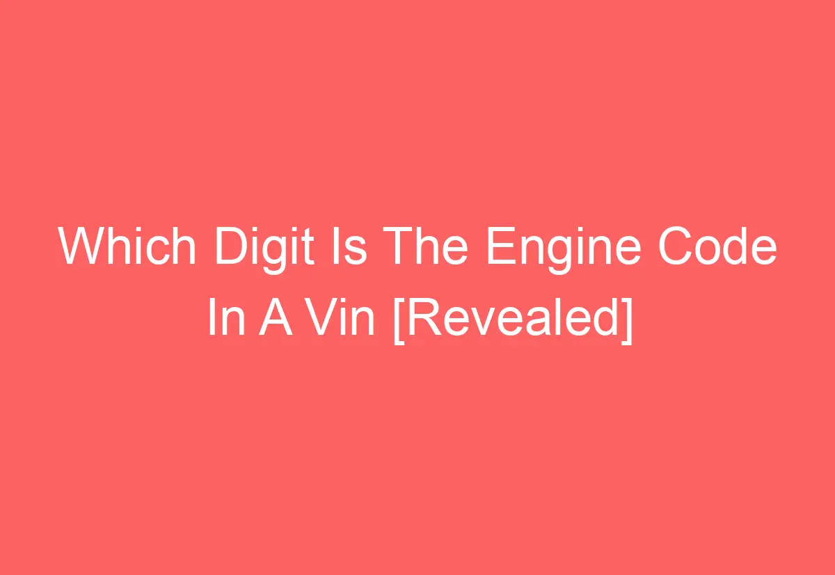 Which Digit Is The Engine Code In A Vin [Revealed] AutomotiveGlory