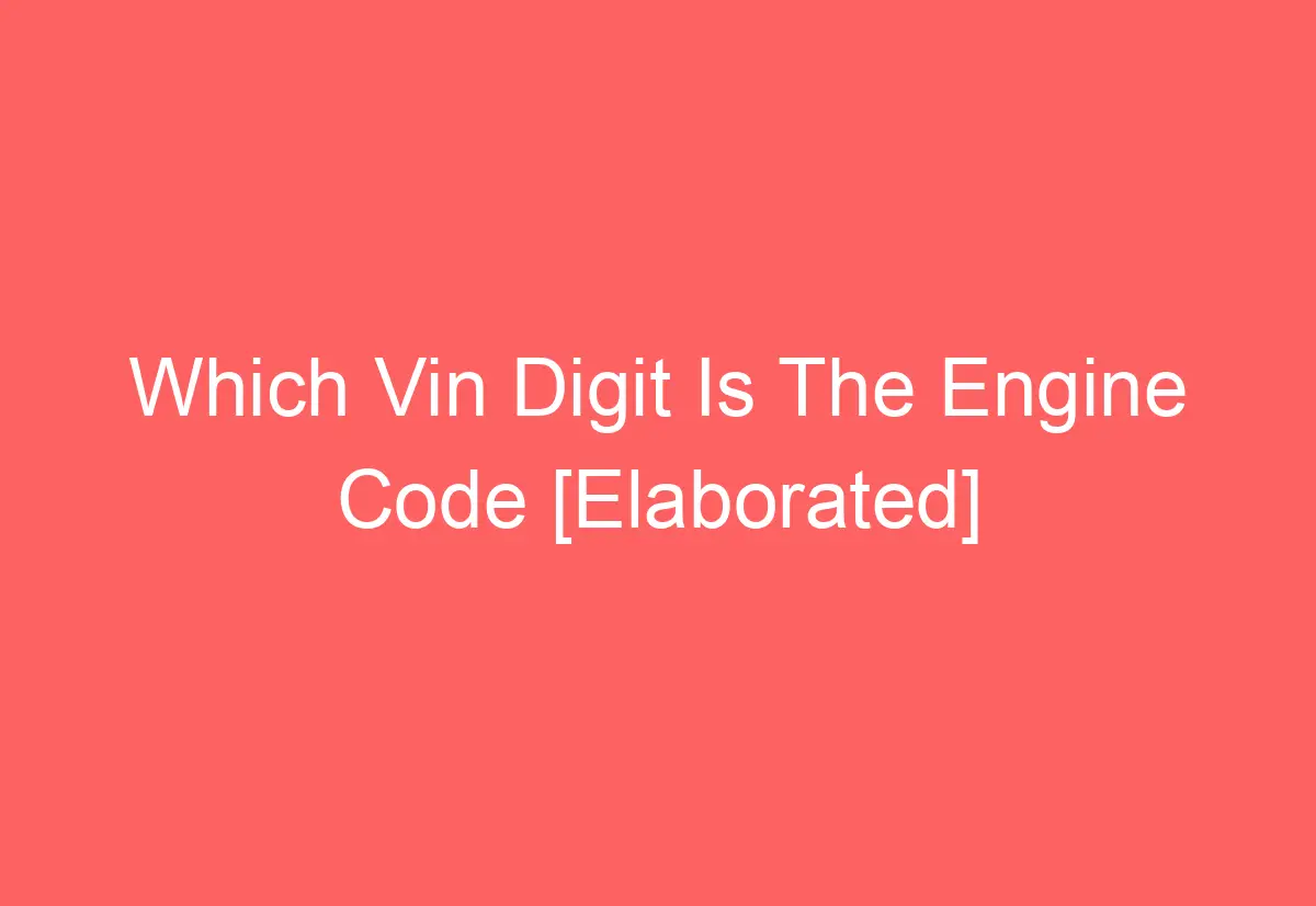 Which Vin Digit Is The Engine Code [Elaborated] AutomotiveGlory