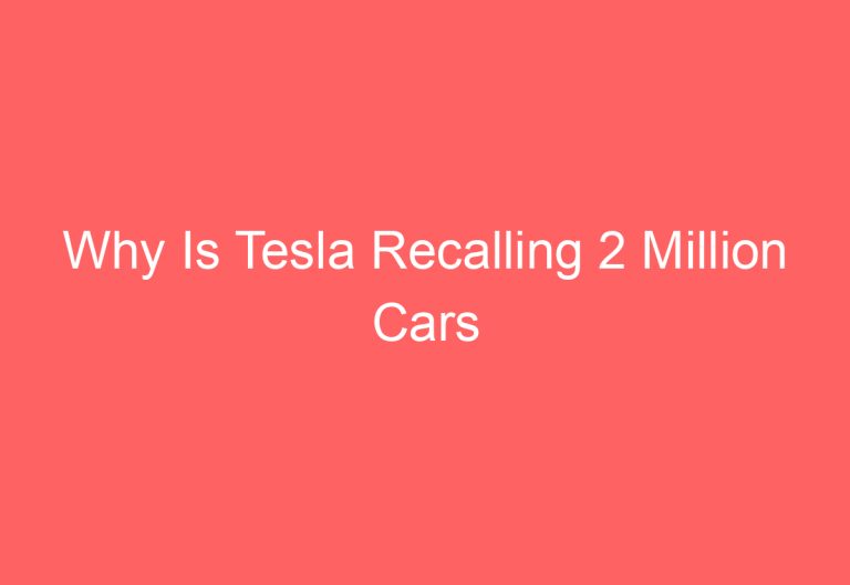 Why Is Tesla Recalling 2 Million Cars