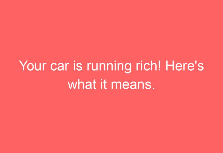 Your car is running rich! Here’s what it means.