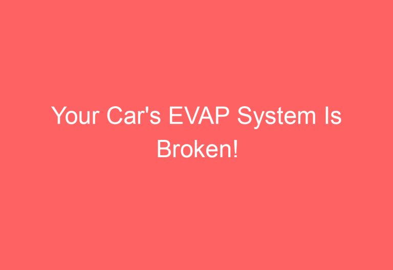 Your Car’s EVAP System Is Broken!