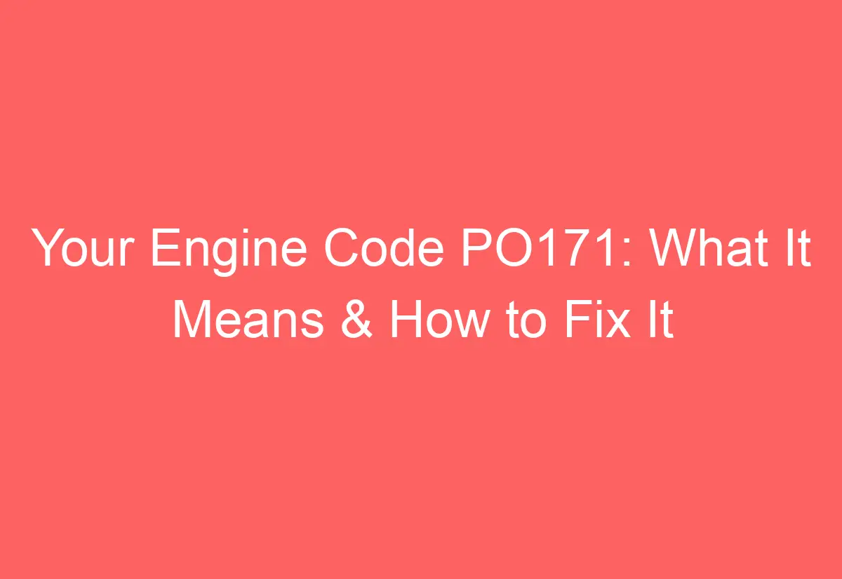 Your Engine Code PO171: What It Means & How to Fix It - AutomotiveGlory