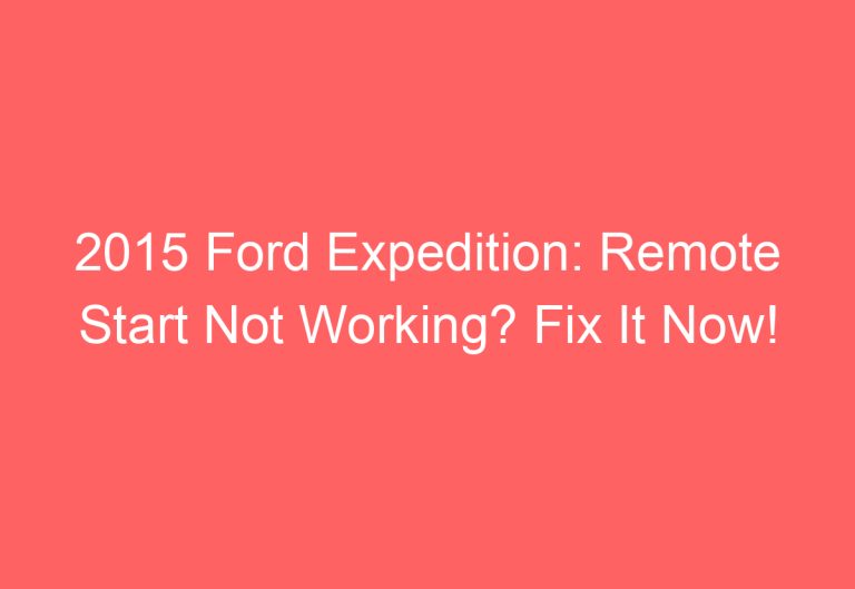 2015 Ford Expedition: Remote Start Not Working? Fix It Now!
