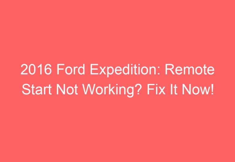 2016 Ford Expedition: Remote Start Not Working? Fix It Now!