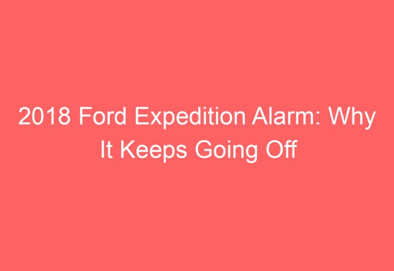 2018 Ford Expedition Alarm: Why It Keeps Going Off