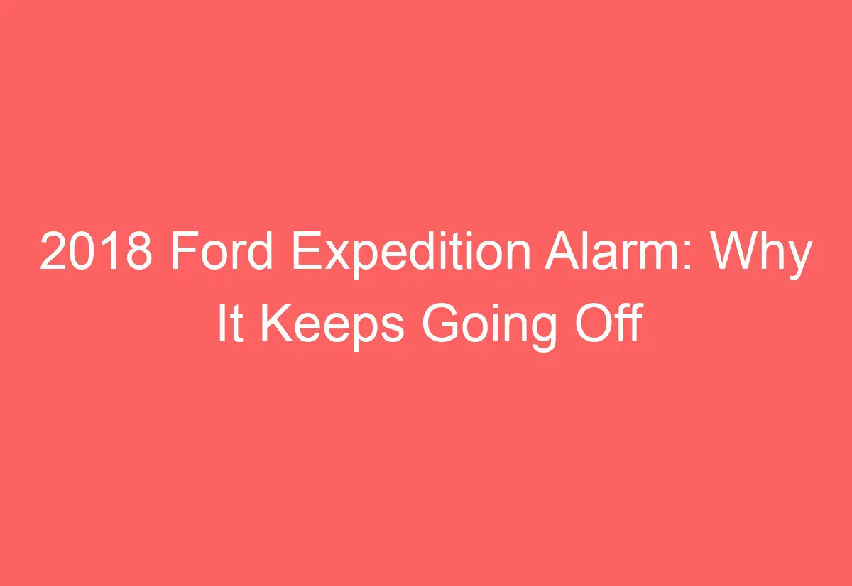 2018 Ford Expedition Alarm Why It Keeps Going Off AutomotiveGlory