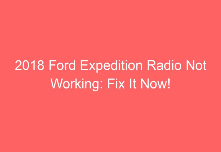 2018 Ford Expedition Radio Not Working: Fix It Now!