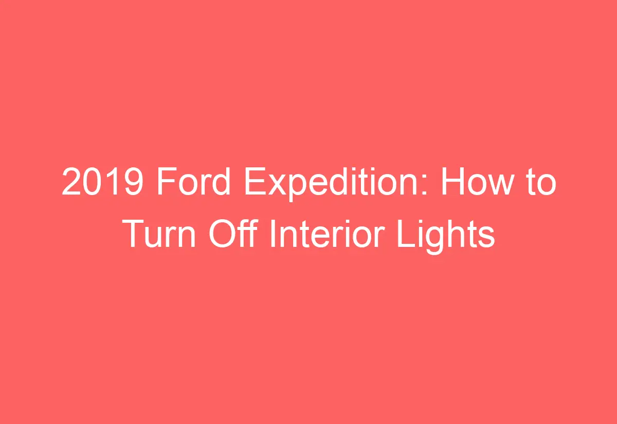 2019 Ford Expedition How to Turn Off Interior Lights AutomotiveGlory
